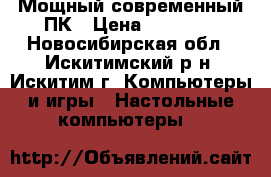 Мощный современный ПК › Цена ­ 80 000 - Новосибирская обл., Искитимский р-н, Искитим г. Компьютеры и игры » Настольные компьютеры   